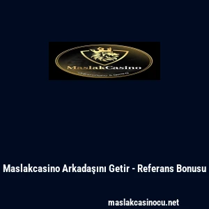 Maslakcasino Arkadaşını Getir - Referans Bonusu