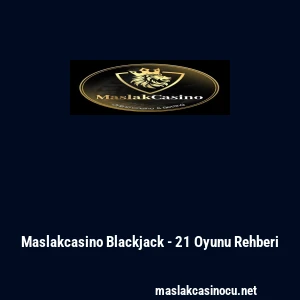 Maslakcasino Blackjack - 21 Oyunu Rehberi