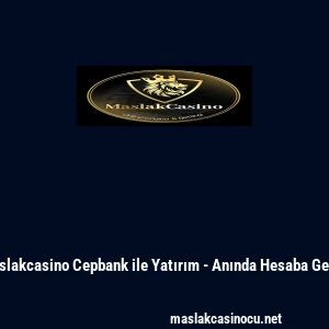 Maslakcasino Cepbank ile Yatırım - Anında Hesaba Ge&ccedil;iş