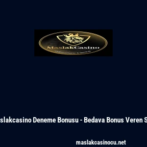Maslakcasino Deneme Bonusu - Bedava Bonus Veren Site