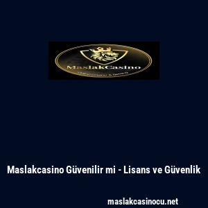 Maslakcasino G&uuml;venilir mi - Lisans ve G&uuml;venlik